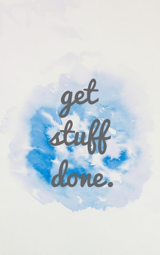 Get Stuff Done Make It Happens!