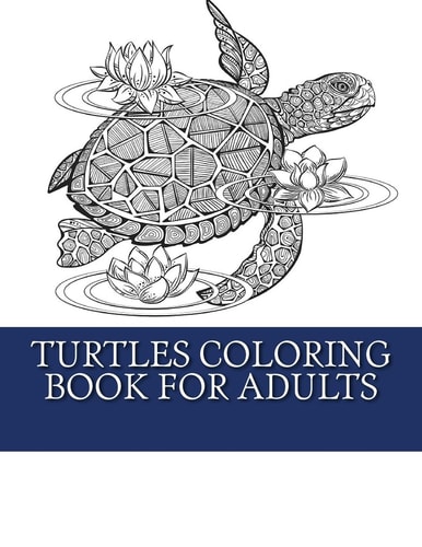 Turtles Coloring Book For Adults Relaxing Turtle Coloring Designs For Men, Women and Teens to Enjoy