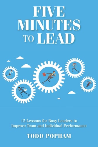 Five Minutes to Lead 15 Lessons for Busy Leaders to Improve Team and Individual Performance