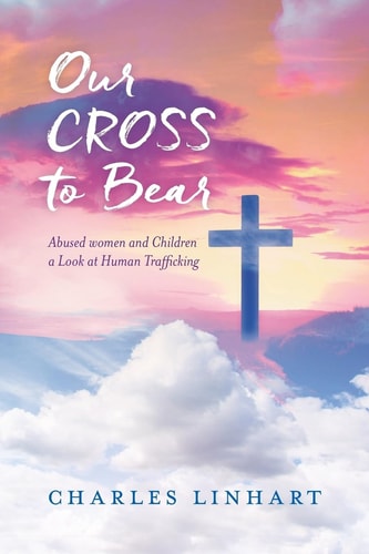Our Cross to Bear Abused Women and Children a Look at Human Trafficking