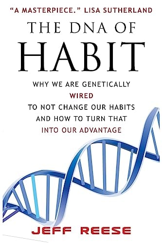 The DNA of Habit Why We Are Genetically Wired To Not Change Our Habits And How To Turn That Into Our Advantage