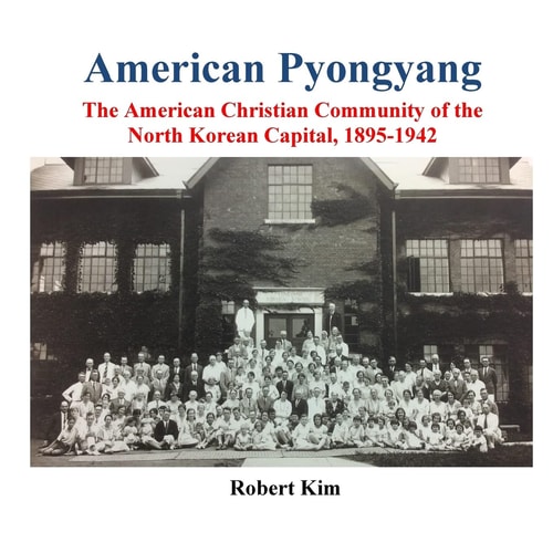 American Pyongyang The American Christian Community of the North Korean Capital, 1895-1942