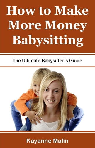 How to Make More Money Babysitting The Ultimate Babysitter's Guide