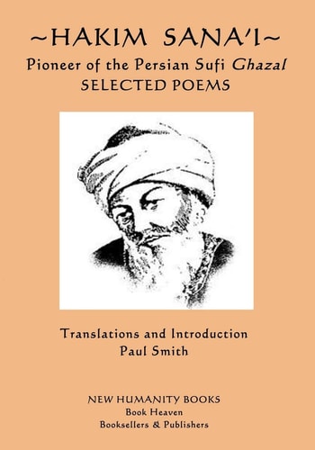 Hakim Sana'i - Pioneer of the Persian Sufi Ghazal Selected Poems
