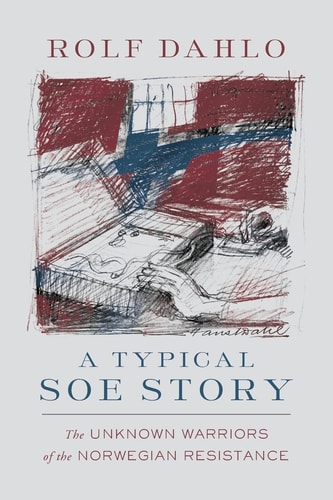 A Typical SOE Story The Unknown Warriors of the Norwegian Resistance