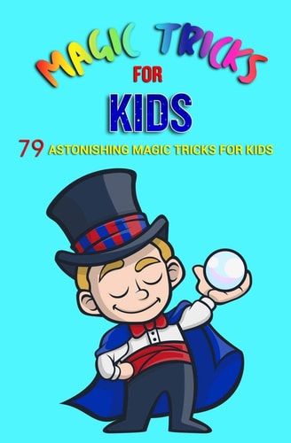 Magic Tricks For Kids 79 Astonishing Magic Tricks For Kids (With Illustrations)