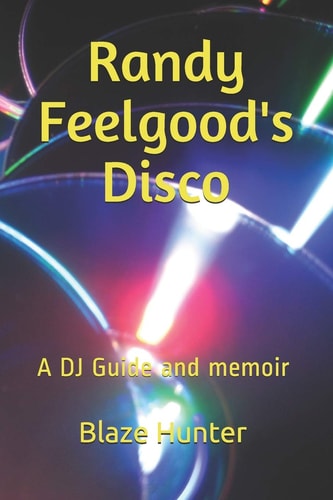 Randy Feelgood's Disco A DJ Guide and Memoir