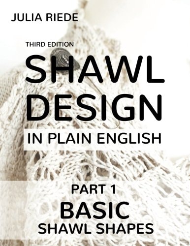 Shawl Design in Plain English Basic Shawl Shapes: How to Design Your Own Shawl Knitting Patterns