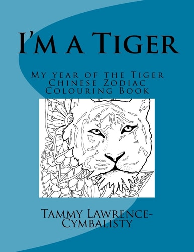 I'm a Tiger - Year of the Tiger My Chinese Zodiac Colouring Book