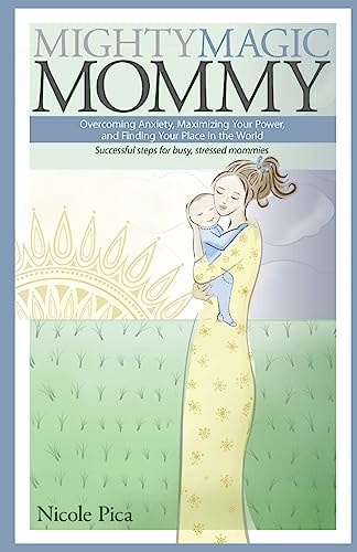 Mighty Magic Mommy Overcoming Anxiety, Maximizing Your Power, and Finding Your Place in the World; Successful Steps for Busy, Stressed Mommies