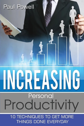 Increasing Personal Productivity 10 Techniques To Get More Things Done Everyday