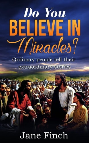Do You Believe in Miracles? Ordinary People Tell Their Extraordinary Stories