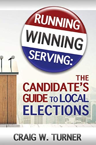 Running, Winning, Serving The Candidate's Guide to Local Elections