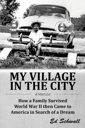 My Village in the City How a Family Survived World War Ll Then Came to America in Search of a Dream