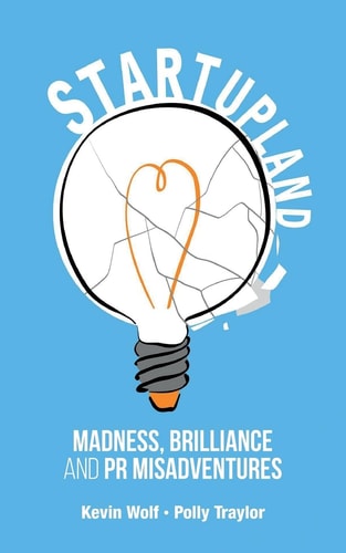 Startupland Madness, Brilliance and PR Misadventures