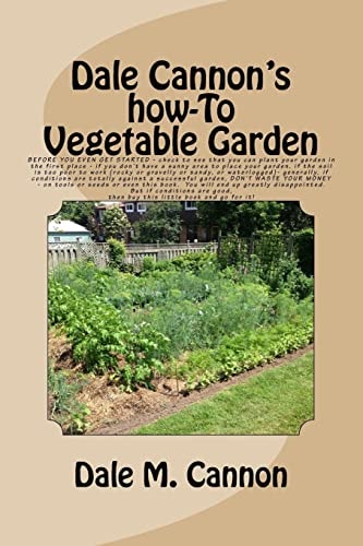 Vegetable Garden A Common Sense Look at the Only Real Vegetable Garden You Will Ever Need: a Simple One Prepared and Grown and Tended on Guidelines Used Quite Successfully for Generations, Using the Basics of Gardening and the Basic Foods You Will Need fo
