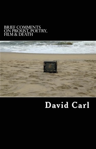 Brief Comments on Proust, Poetry, Film and Death A Commonplace Book 1984-2017