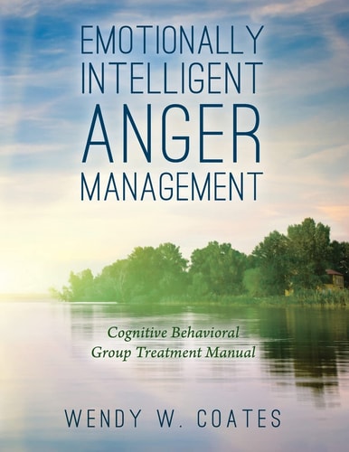 Emotionally Intelligent Anger Management Cognitive Behavioral Group Treatment Manual