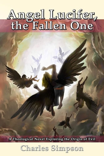 Angel Lucifer, the Fallen One A Theological Novel Exploring the Origin of Evil