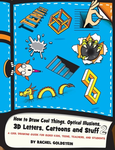 How to Draw Cool Things, Optical Illusions, 3D Letters, Cartoons and Stuff 2 A Cool Drawing Guide for Older Kids, Teens, Teachers, and Students
