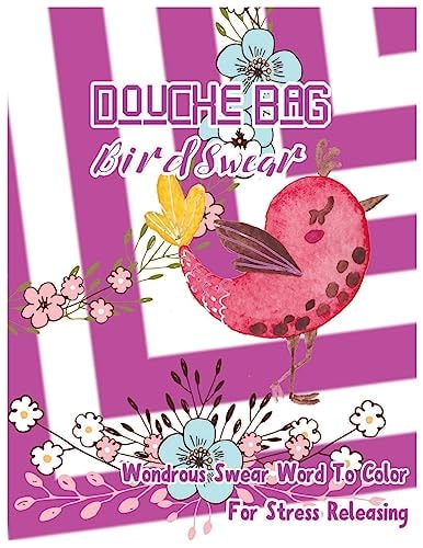 Douche Bag Bird Swear: Wondrous Swear Word To Color For Stress Releasing