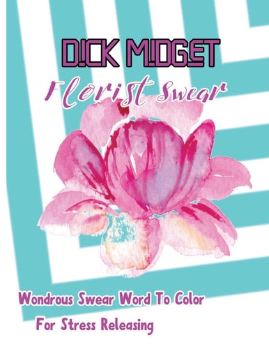 Dick Midget Florist Swear: Wondrous Swear Word To Color For Stress Releasing