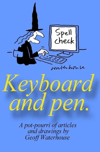 Keyboard and Pen. A Potpourri of Articles and Drawings by Geoff Waterhouse