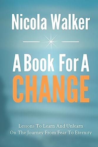 A Book For A Change Lessons To Learn And Unlearn On The Journey From Fear To Eternity