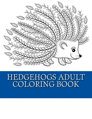 Hedgehogs Adult Coloring Book 21 Beautiful Hedgehog Coloring Designs For Men, Women and Teens To Relax