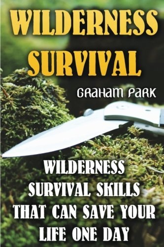 Wilderness Survival Wilderness Survival Skills That Can Save Your Life One Day