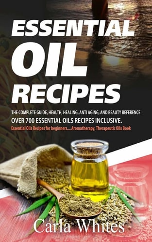 Essential Oil Recipes The Complete Guide, Health, Healing, Anti Aging, and Beauty Reference Over 700 Essential Oils Recipes Inclusive. (Essential Oils Recipes for Beginners....Aromatherapy Book)
