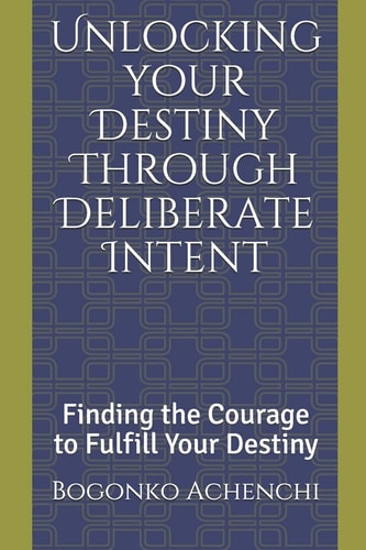 Unlocking Your Destiny Through Deliberate Intent Finding the Courage to Fulfill Your Destiny