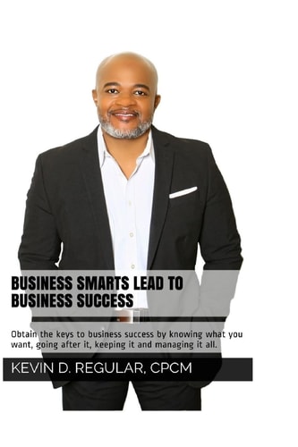 Business Smarts Lead to Business Success Obtain the Keys to Business Success by Knowing What You Want, Going After It, Keeping It and Managing It All