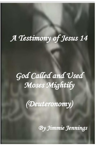 A Testimony of Jesus 14 God Called and Used Moses Mightily (Deuteronomy)