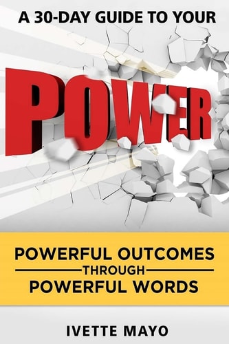 A 30 Day Guide to Your Power Powerful Outcomes Through Powerful Words