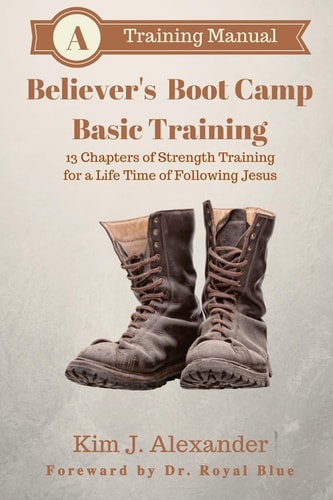 Believer's Boot Camp: Basic Training 13 Chapters of Strength Training for a Life-Time of Following Jesus