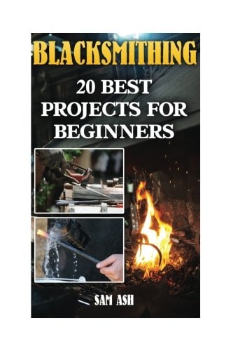 Blacksmithing 20 Best Projects For Beginners