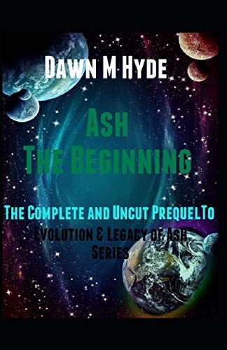 Ash: the Beginning The Complete and Uncut Prequel to 'Evolution and Legacy of Ash Series