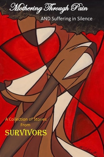 Mothering Through Pain and Suffering In Silence A Collection of Stories from Survivors