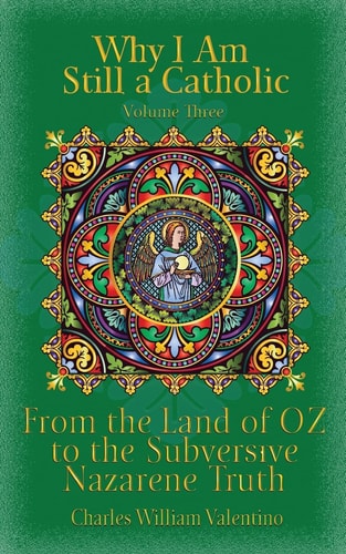 Why I Am Still a Catholic From the Land of OZ to the Subversive Nazarene Truth
