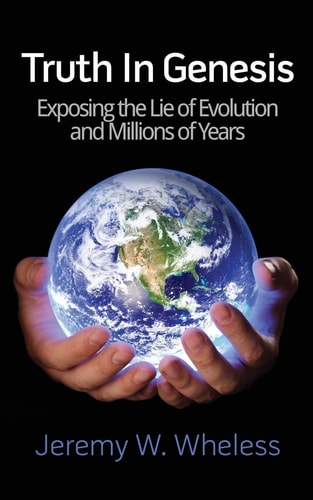 Truth In Genesis Exposing the Lie of Evolution and Millions of Years