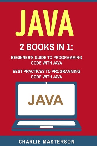 Java 2 Books in 1: Beginner's Guide + Best Practices to Programming Code with Java