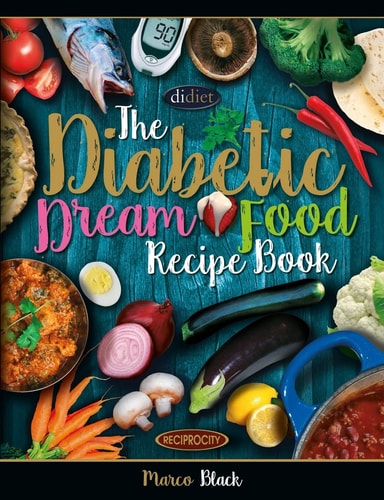 Diabetic Dream Food, The Diabetic Index Recipe Book 150 Low Carb Anti Inflammatory High Omega 3 Omega 7 Good Fat, Low Sat Trans Omega 6 Bad Fat, Insulin Resistance Fighting Dishes For Type 2 Diabetes