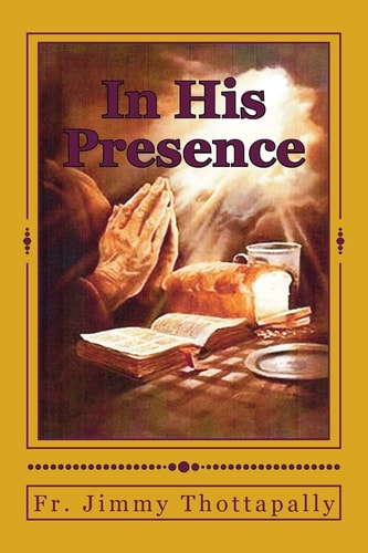 In His Presence "Prayers of Various Saints, Divine Mercy, Liturgical Seasons, and Exposition of the Blessed Sacrament"