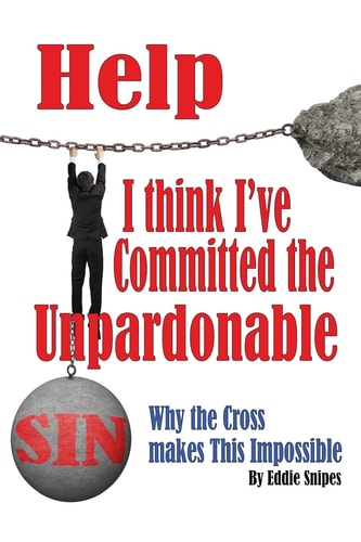 Help! I Think I've Committed the Unpardonable Sin Why the Cross Makes This Impossible
