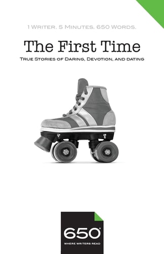 650 - The First Time True Stories of Daring, Devotion, and Dating
