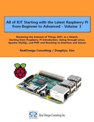 All of IOT Starting with the Latest Raspberry Pi from Beginner to Advanced - Volume 1 Mastering the Internet of Things (IOT) at a Stretch, Starting from Raspberry Pi Introduction, Going Through Linux, Apache, MySQL, and PHP, and Reaching to Interface and 