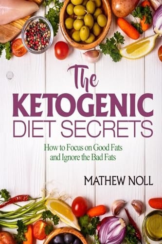 The Ketogenic Diet Secrets How to Focus on Good Fats and Ignore the Bad Fats