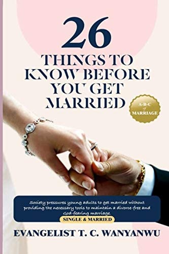 26 Things To Know Before You Get Married Society Pressures Young Adults to Get Married Without Providing the Necessary Tools to Maintain a Divorce-free and God-fearing Marriage. The Book is Filled with Wisdom and Inspiration for Adults from All Religious 