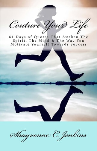 Couture Your Life Quote Book: Quotes That Awaken the Spirit, the Mind, and the Way You Motivate Yourself Towards Success